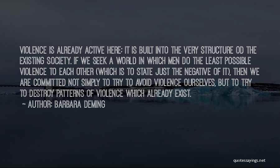 Barbara Deming Quotes: Violence Is Already Active Here; It Is Built Into The Very Structure Od The Existing Society. If We Seek A