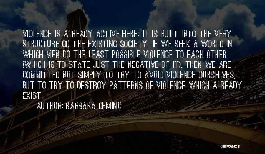 Barbara Deming Quotes: Violence Is Already Active Here; It Is Built Into The Very Structure Od The Existing Society. If We Seek A