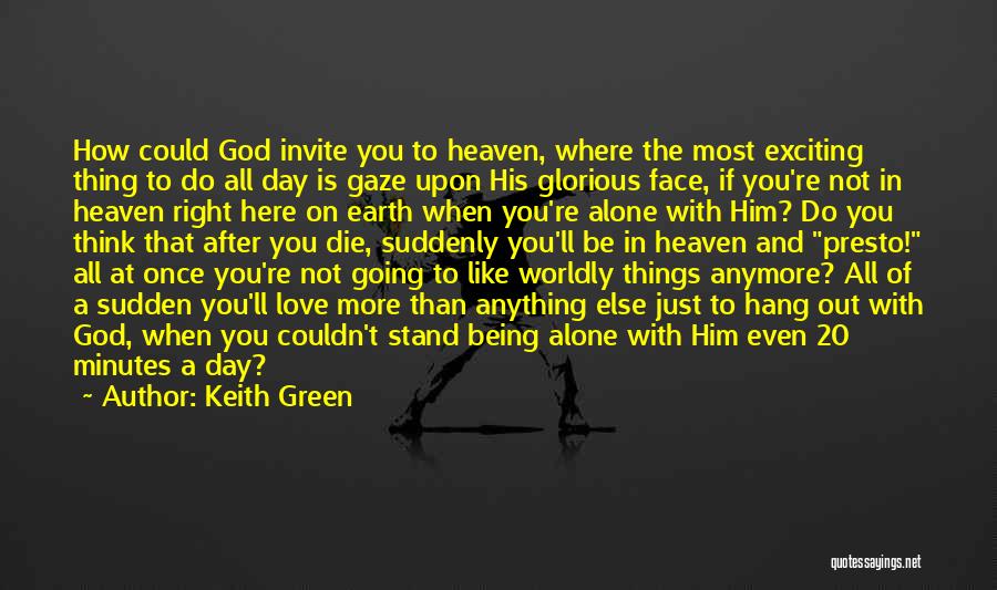 Keith Green Quotes: How Could God Invite You To Heaven, Where The Most Exciting Thing To Do All Day Is Gaze Upon His