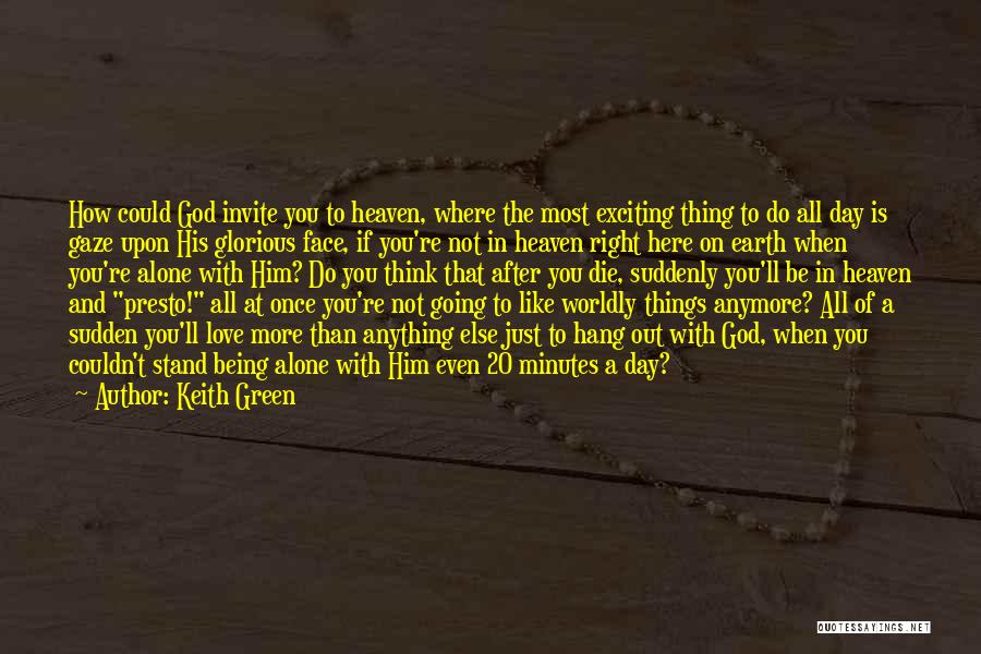 Keith Green Quotes: How Could God Invite You To Heaven, Where The Most Exciting Thing To Do All Day Is Gaze Upon His