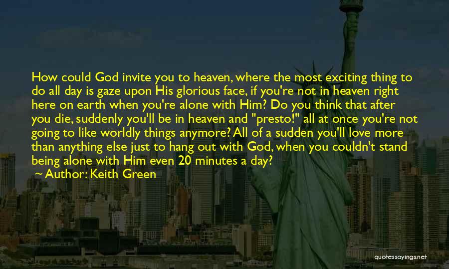 Keith Green Quotes: How Could God Invite You To Heaven, Where The Most Exciting Thing To Do All Day Is Gaze Upon His