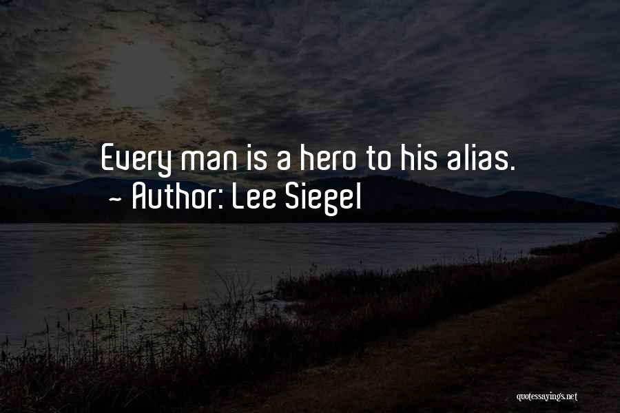 Lee Siegel Quotes: Every Man Is A Hero To His Alias.