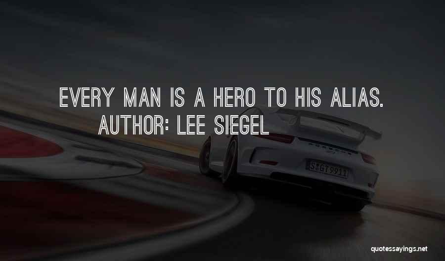 Lee Siegel Quotes: Every Man Is A Hero To His Alias.