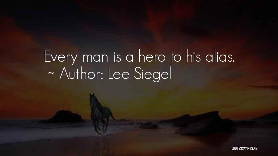 Lee Siegel Quotes: Every Man Is A Hero To His Alias.