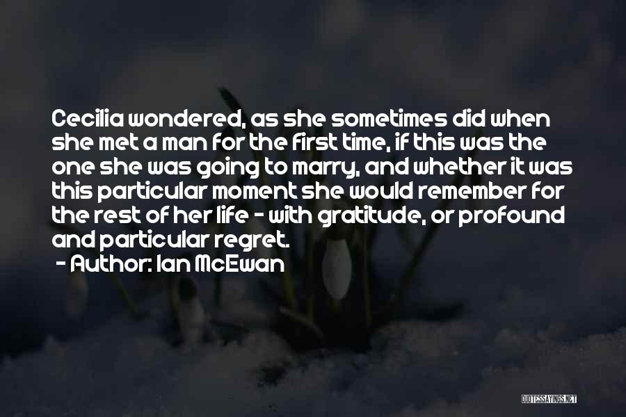 Ian McEwan Quotes: Cecilia Wondered, As She Sometimes Did When She Met A Man For The First Time, If This Was The One