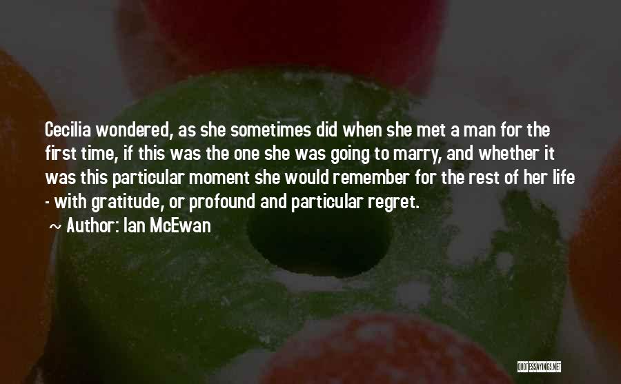 Ian McEwan Quotes: Cecilia Wondered, As She Sometimes Did When She Met A Man For The First Time, If This Was The One