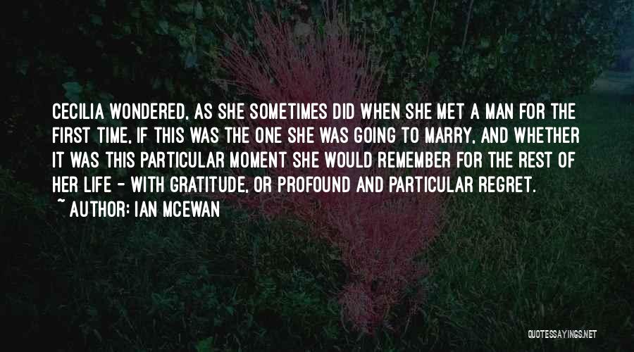 Ian McEwan Quotes: Cecilia Wondered, As She Sometimes Did When She Met A Man For The First Time, If This Was The One