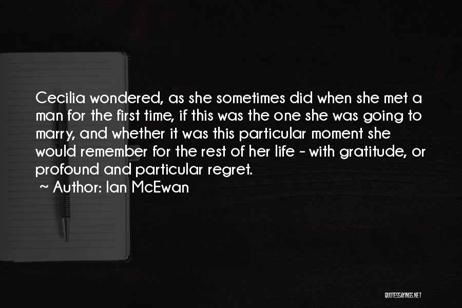 Ian McEwan Quotes: Cecilia Wondered, As She Sometimes Did When She Met A Man For The First Time, If This Was The One