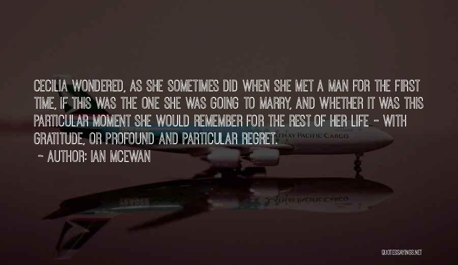 Ian McEwan Quotes: Cecilia Wondered, As She Sometimes Did When She Met A Man For The First Time, If This Was The One
