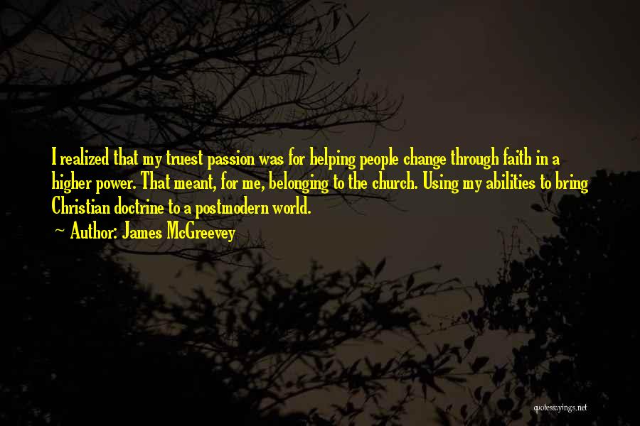 James McGreevey Quotes: I Realized That My Truest Passion Was For Helping People Change Through Faith In A Higher Power. That Meant, For