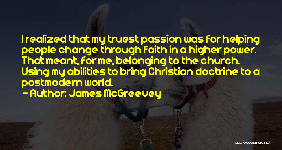 James McGreevey Quotes: I Realized That My Truest Passion Was For Helping People Change Through Faith In A Higher Power. That Meant, For