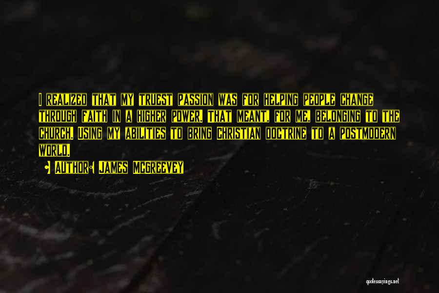 James McGreevey Quotes: I Realized That My Truest Passion Was For Helping People Change Through Faith In A Higher Power. That Meant, For