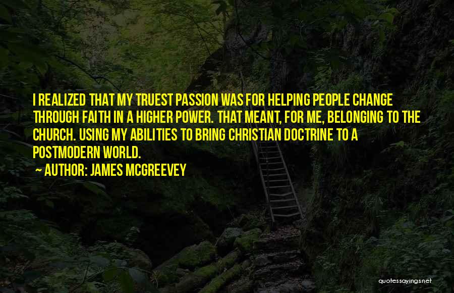 James McGreevey Quotes: I Realized That My Truest Passion Was For Helping People Change Through Faith In A Higher Power. That Meant, For