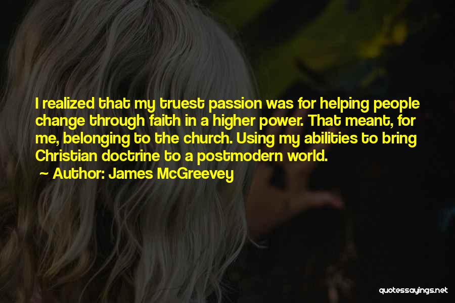 James McGreevey Quotes: I Realized That My Truest Passion Was For Helping People Change Through Faith In A Higher Power. That Meant, For