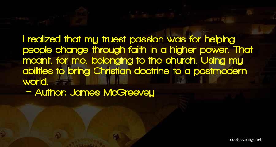 James McGreevey Quotes: I Realized That My Truest Passion Was For Helping People Change Through Faith In A Higher Power. That Meant, For