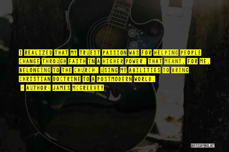 James McGreevey Quotes: I Realized That My Truest Passion Was For Helping People Change Through Faith In A Higher Power. That Meant, For