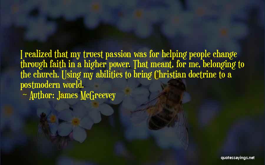 James McGreevey Quotes: I Realized That My Truest Passion Was For Helping People Change Through Faith In A Higher Power. That Meant, For