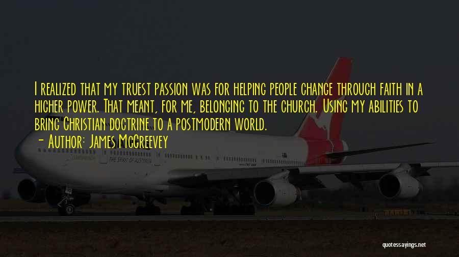 James McGreevey Quotes: I Realized That My Truest Passion Was For Helping People Change Through Faith In A Higher Power. That Meant, For