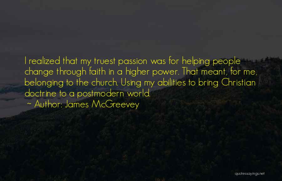 James McGreevey Quotes: I Realized That My Truest Passion Was For Helping People Change Through Faith In A Higher Power. That Meant, For