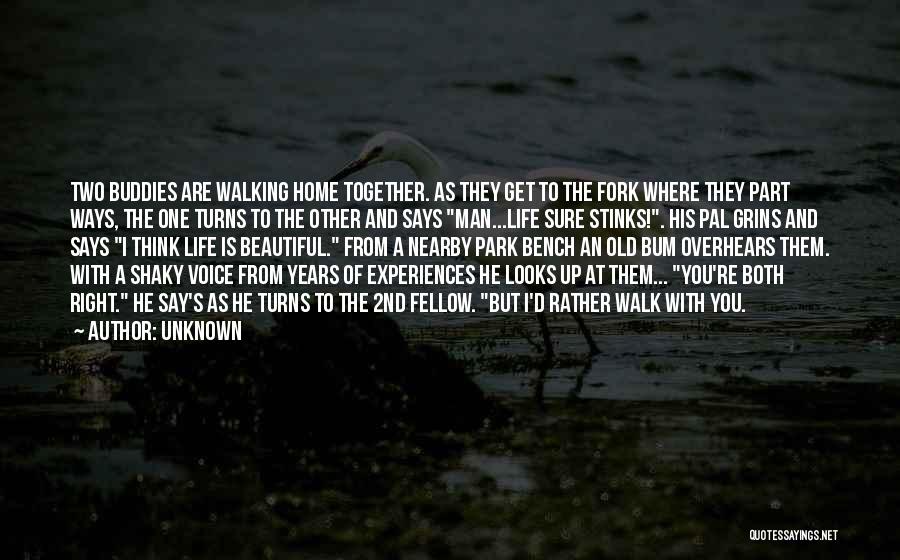 Unknown Quotes: Two Buddies Are Walking Home Together. As They Get To The Fork Where They Part Ways, The One Turns To