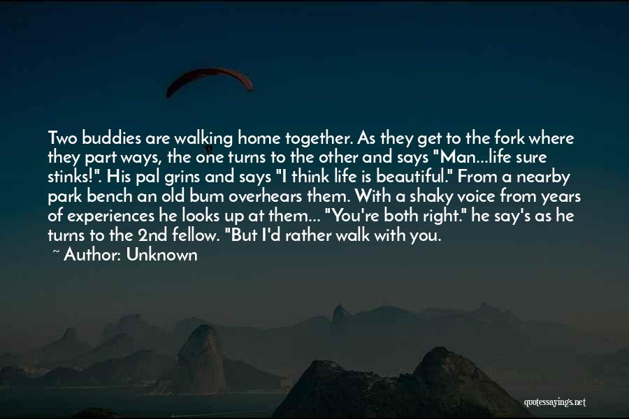 Unknown Quotes: Two Buddies Are Walking Home Together. As They Get To The Fork Where They Part Ways, The One Turns To