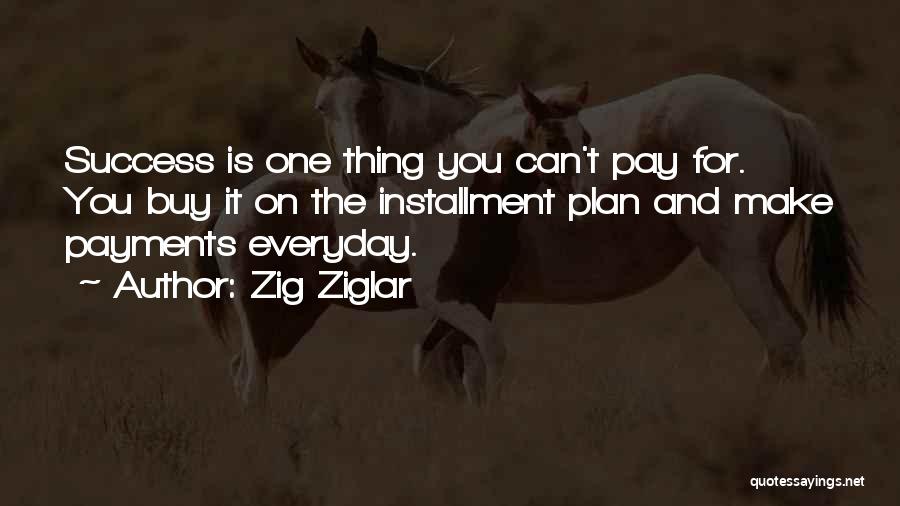 Zig Ziglar Quotes: Success Is One Thing You Can't Pay For. You Buy It On The Installment Plan And Make Payments Everyday.