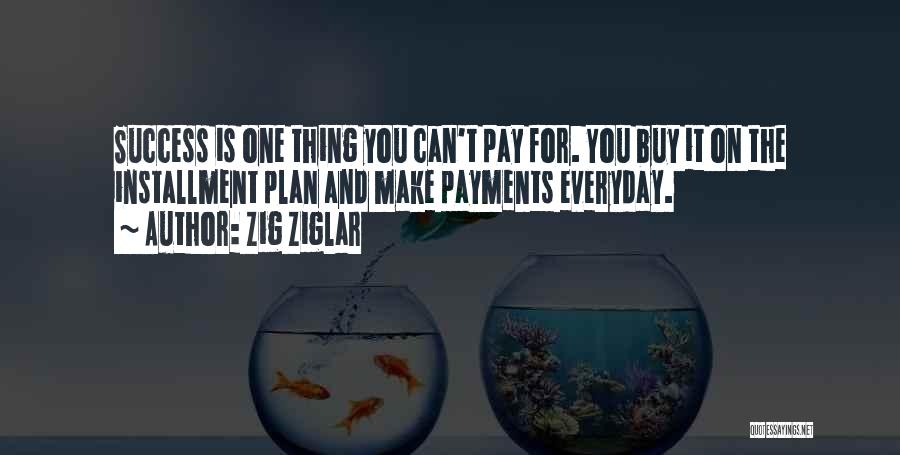 Zig Ziglar Quotes: Success Is One Thing You Can't Pay For. You Buy It On The Installment Plan And Make Payments Everyday.