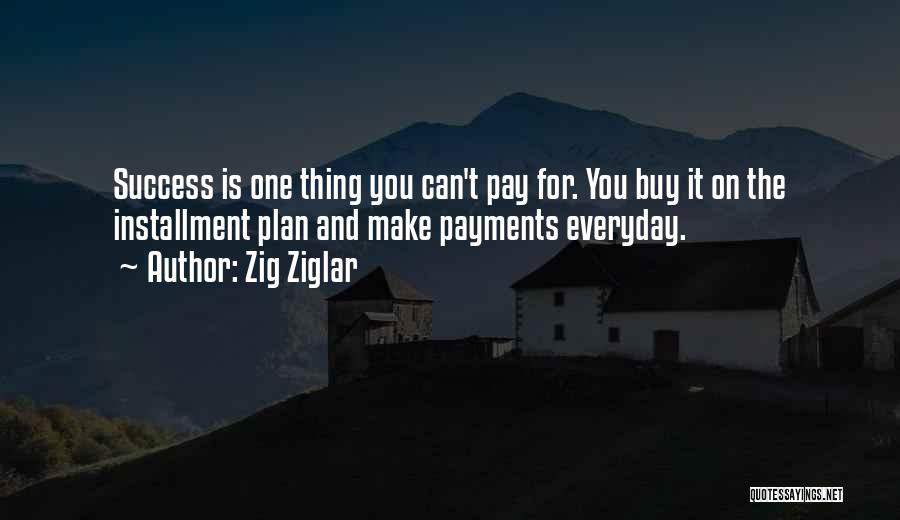Zig Ziglar Quotes: Success Is One Thing You Can't Pay For. You Buy It On The Installment Plan And Make Payments Everyday.