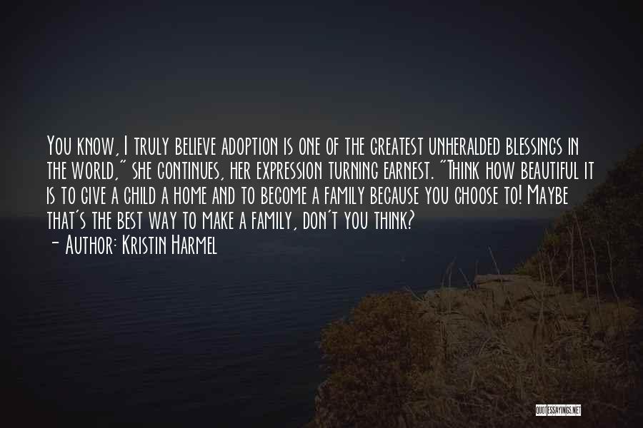 Kristin Harmel Quotes: You Know, I Truly Believe Adoption Is One Of The Greatest Unheralded Blessings In The World, She Continues, Her Expression