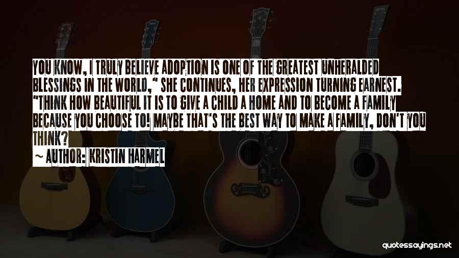 Kristin Harmel Quotes: You Know, I Truly Believe Adoption Is One Of The Greatest Unheralded Blessings In The World, She Continues, Her Expression