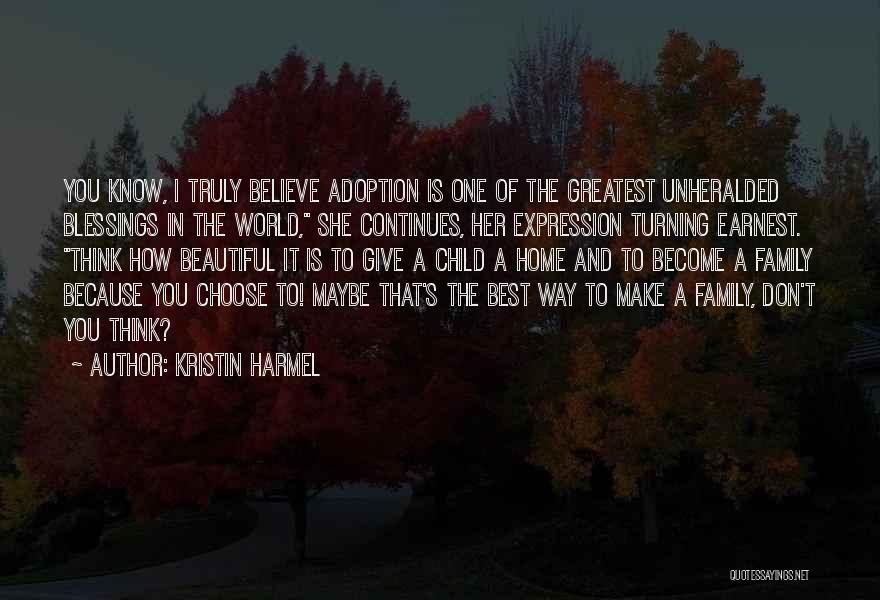 Kristin Harmel Quotes: You Know, I Truly Believe Adoption Is One Of The Greatest Unheralded Blessings In The World, She Continues, Her Expression