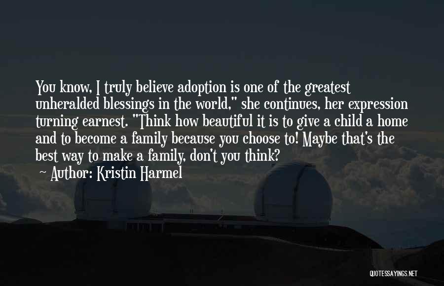 Kristin Harmel Quotes: You Know, I Truly Believe Adoption Is One Of The Greatest Unheralded Blessings In The World, She Continues, Her Expression