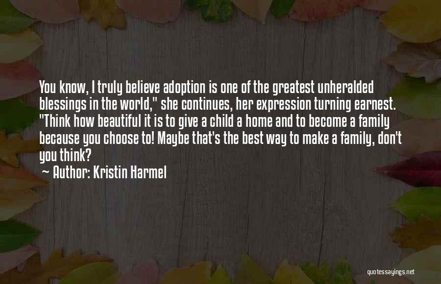 Kristin Harmel Quotes: You Know, I Truly Believe Adoption Is One Of The Greatest Unheralded Blessings In The World, She Continues, Her Expression