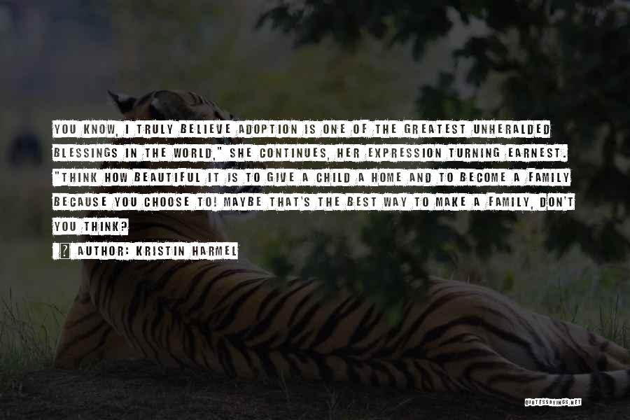 Kristin Harmel Quotes: You Know, I Truly Believe Adoption Is One Of The Greatest Unheralded Blessings In The World, She Continues, Her Expression