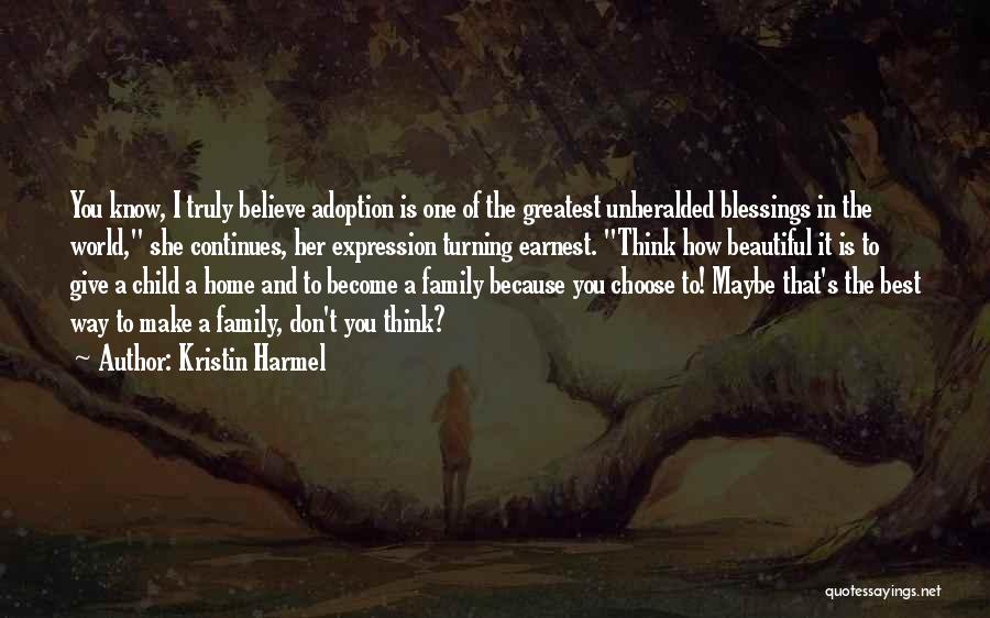 Kristin Harmel Quotes: You Know, I Truly Believe Adoption Is One Of The Greatest Unheralded Blessings In The World, She Continues, Her Expression