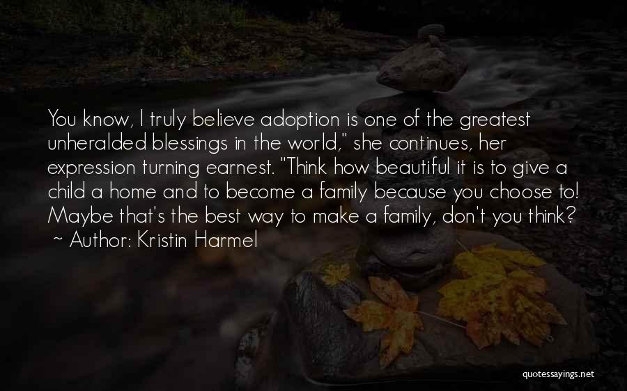 Kristin Harmel Quotes: You Know, I Truly Believe Adoption Is One Of The Greatest Unheralded Blessings In The World, She Continues, Her Expression