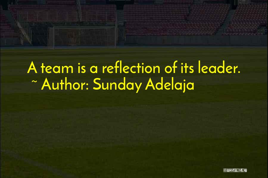 Sunday Adelaja Quotes: A Team Is A Reflection Of Its Leader.