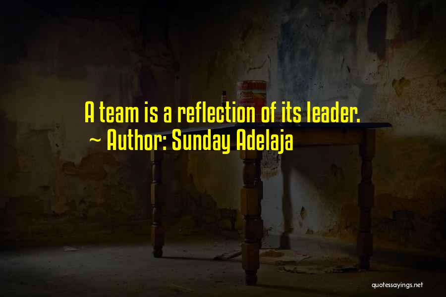 Sunday Adelaja Quotes: A Team Is A Reflection Of Its Leader.