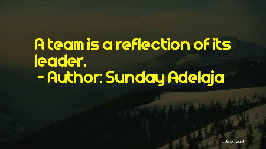 Sunday Adelaja Quotes: A Team Is A Reflection Of Its Leader.