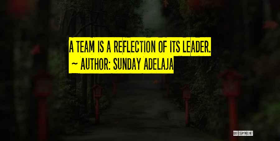 Sunday Adelaja Quotes: A Team Is A Reflection Of Its Leader.