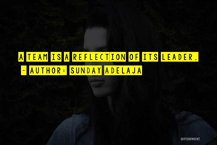 Sunday Adelaja Quotes: A Team Is A Reflection Of Its Leader.