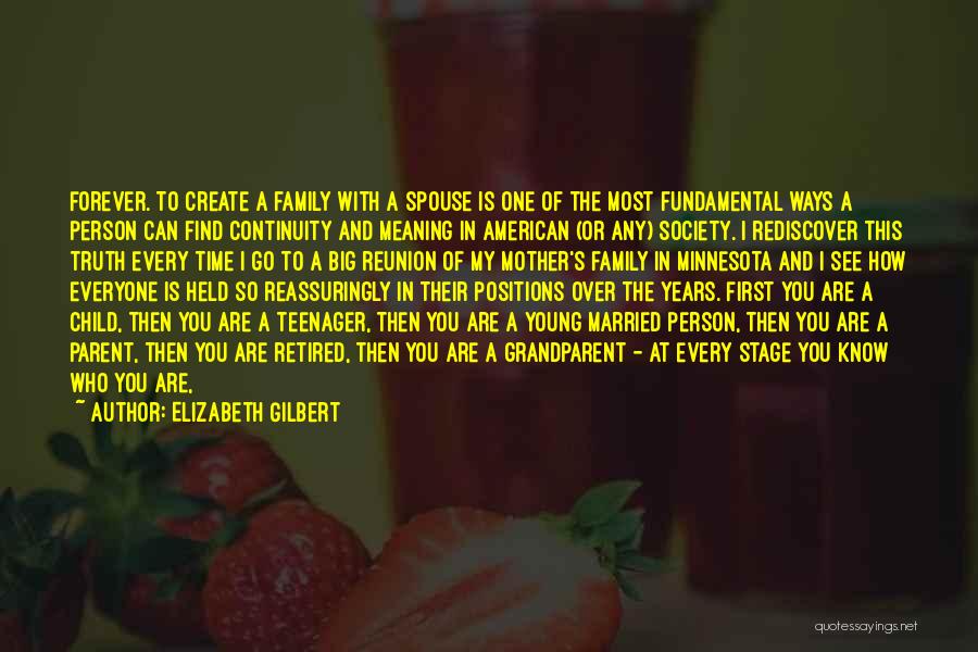 Elizabeth Gilbert Quotes: Forever. To Create A Family With A Spouse Is One Of The Most Fundamental Ways A Person Can Find Continuity