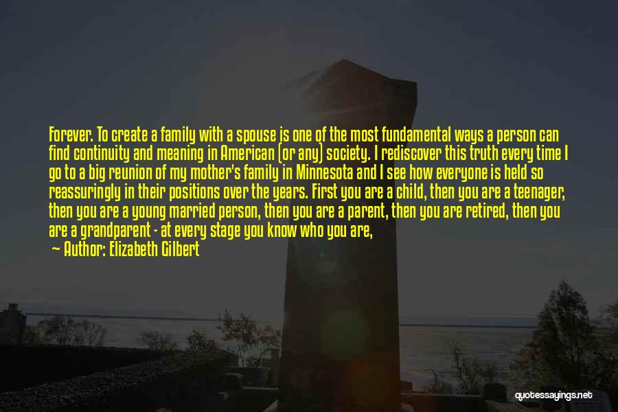 Elizabeth Gilbert Quotes: Forever. To Create A Family With A Spouse Is One Of The Most Fundamental Ways A Person Can Find Continuity