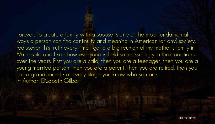 Elizabeth Gilbert Quotes: Forever. To Create A Family With A Spouse Is One Of The Most Fundamental Ways A Person Can Find Continuity