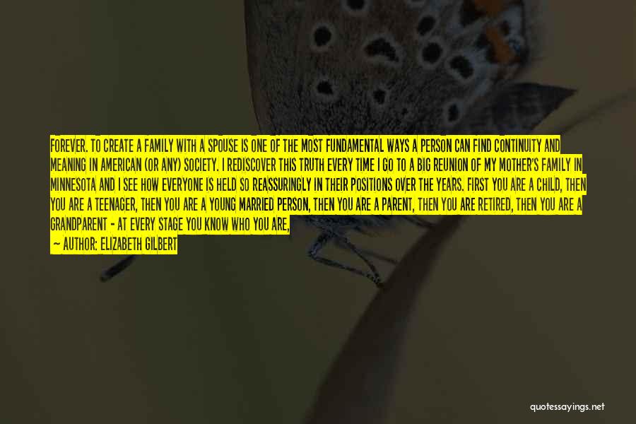 Elizabeth Gilbert Quotes: Forever. To Create A Family With A Spouse Is One Of The Most Fundamental Ways A Person Can Find Continuity