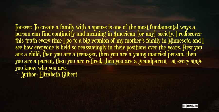 Elizabeth Gilbert Quotes: Forever. To Create A Family With A Spouse Is One Of The Most Fundamental Ways A Person Can Find Continuity