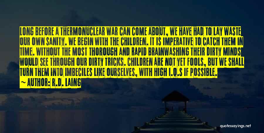 R.D. Laing Quotes: Long Before A Thermonuclear War Can Come About, We Have Had To Lay Waste Our Own Sanity. We Begin With