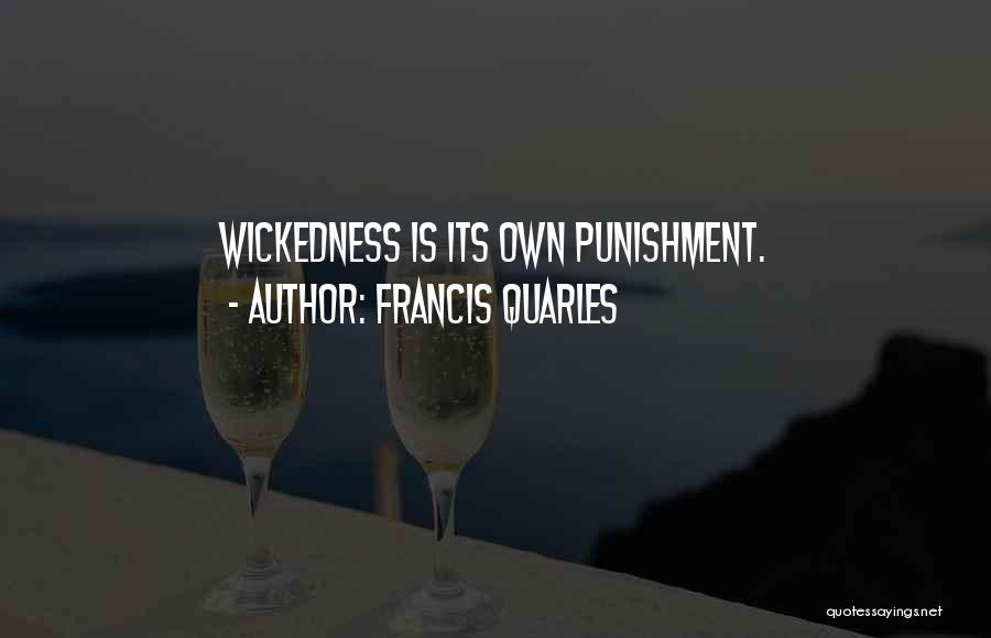 Francis Quarles Quotes: Wickedness Is Its Own Punishment.