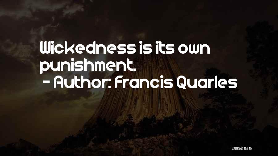 Francis Quarles Quotes: Wickedness Is Its Own Punishment.