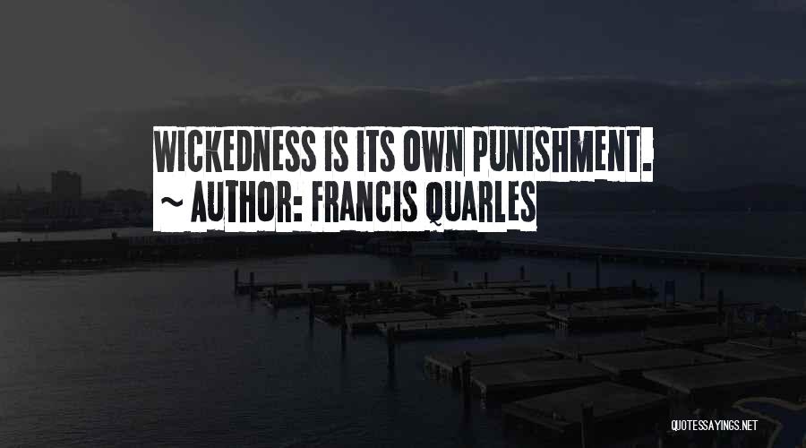 Francis Quarles Quotes: Wickedness Is Its Own Punishment.